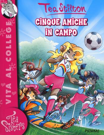 Cinque amiche in campo - Tea Stilton - Libro Piemme 2014, Tea Sisters. Vita al college | Libraccio.it