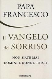 Il Vangelo del sorriso. Non siate mai uomini e donne tristi