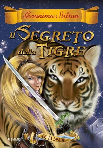 Il segreto della tigre. Le 13 Spade. Vol. 3 - Geronimo Stilton - Libro Piemme 2014, Cronache | Libraccio.it
