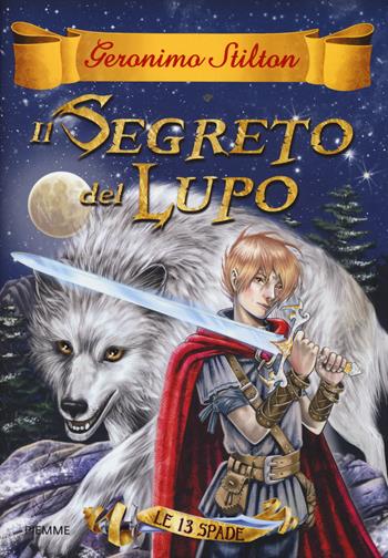 Il segreto del lupo. Le 13 spade. Vol. 4 - Geronimo Stilton - Libro Piemme 2014, Cronache | Libraccio.it