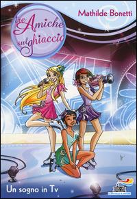 Un sogno in TV - Mathilde Bonetti - Libro Piemme 2014, Il battello a vapore. Tre amiche sul ghiaccio | Libraccio.it
