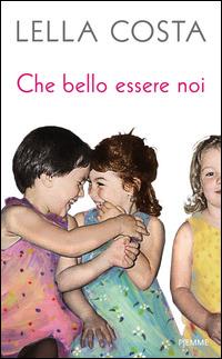 Che bello essere noi - Lella Costa - Libro Piemme 2014, Piemme ora | Libraccio.it