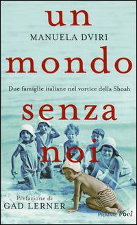 Un mondo senza noi. Due famiglie italiane nel vortice della Shoah - Manuela Dviri - Libro Piemme 2015, Piemme voci | Libraccio.it