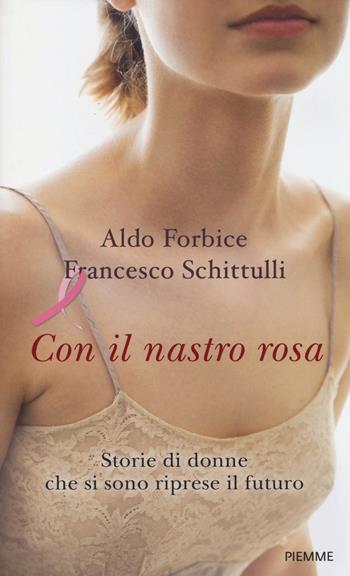 Con il nastro rosa. Storie di donne che si sono riprese il futuro - Aldo Forbice, Francesco Schittulli - Libro Piemme 2014, Piemme voci | Libraccio.it