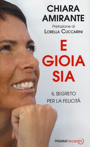 E gioia sia. Il segreto per la felicità - Chiara Amirante - Libro Piemme 2014, Incontri | Libraccio.it