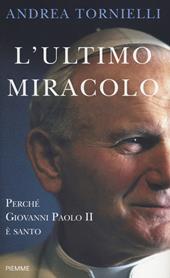 L' ultimo miracolo. Perché Giovanni Paolo II è santo