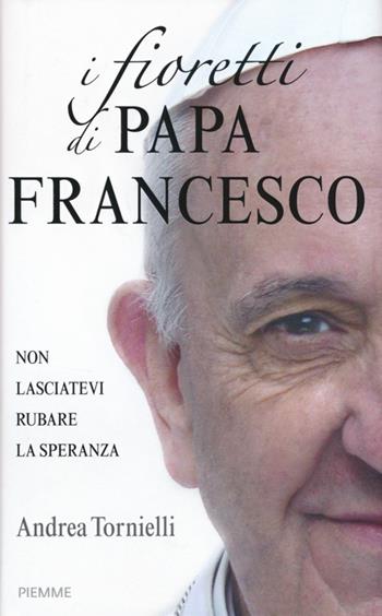 I fioretti di papa Francesco - Andrea Tornielli - Libro Piemme 2013 | Libraccio.it