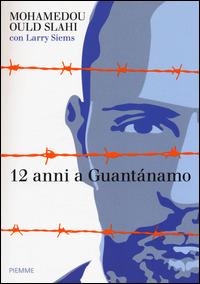 12 anni a Guantánamo - Mohamedou Ould Slahi, Larry Siems - Libro Piemme 2015 | Libraccio.it