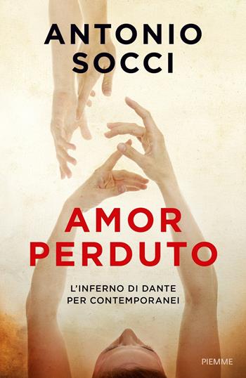 Amor perduto. L'Inferno di Dante per i contemporanei - Antonio Socci - Libro Piemme 2017 | Libraccio.it