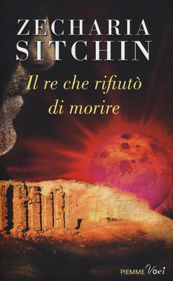 Il re che rifiutò di morire - Zecharia Sitchin - Libro Piemme 2014, Piemme voci | Libraccio.it