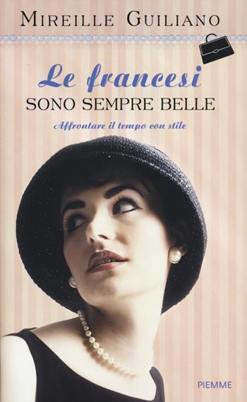 Le francesi sono sempre belle. Affrontare il tempo con stile - Mireille Guiliano - Libro Piemme 2014 | Libraccio.it