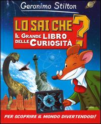 Lo sai che? Il grande libro delle curiosità - Geronimo Stilton - Libro Piemme 2014, Alla scoperta del mondo | Libraccio.it