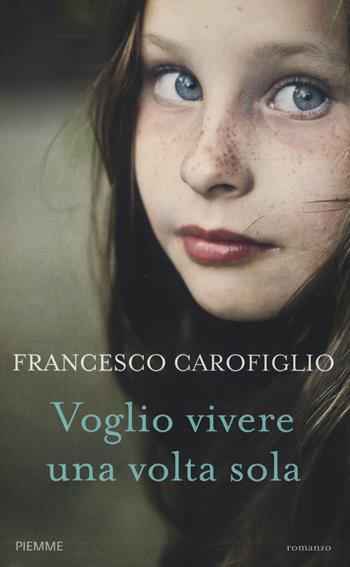 Voglio vivere una volta sola - Francesco Carofiglio - Libro Piemme 2014 | Libraccio.it