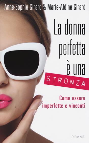 La donna perfetta è una stronza. Come essere imperfette e vincenti - Anne-Sophie Girard, Marie-Aldine Girard - Libro Piemme 2014 | Libraccio.it