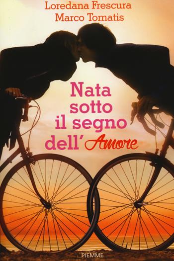 Nata sotto il segno dell'amore - Loredana Frescura, Marco Tomatis - Libro Piemme 2014 | Libraccio.it