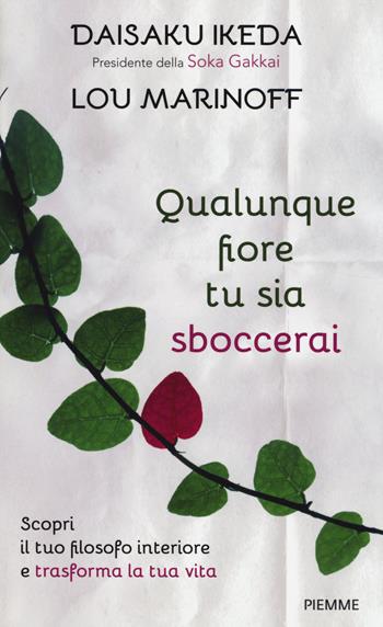 Qualunque fiore tu sia sboccerai. Scopri il tuo filosofo interiore e trasforma la tua vita - Daisaku Ikeda, Lou Marinoff - Libro Piemme 2014 | Libraccio.it