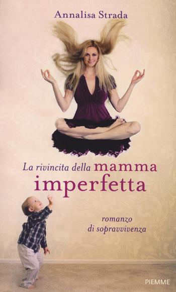 La rivincita della mamma imperfetta. Romanzo di sopravvivenza - Annalisa Strada - Libro Piemme 2014 | Libraccio.it