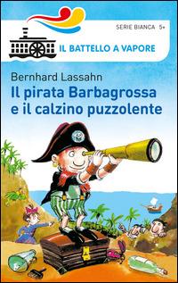 Il pirata Barbagrossa e il calzino puzzolente. Ediz. illustrata - Bernhard Lassahn - Libro Piemme 2014, Il battello a vapore. Serie bianca | Libraccio.it