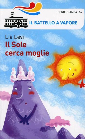 Il sole cerca moglie. Ediz. illustrata - Lia Levi - Libro Piemme 2014, Il battello a vapore. Serie bianca | Libraccio.it