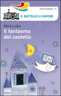 Il fantasma del castello. Ediz. illustrata - Mira Lobe - Libro Piemme 2014, Il battello a vapore. Serie bianca | Libraccio.it