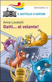 Gatti... al volante! Ediz. illustrata - Anna Lavatelli - Libro Piemme 2014, Il battello a vapore. Serie bianca | Libraccio.it