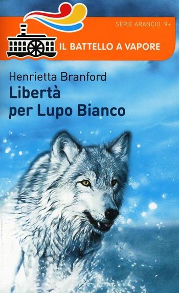 Libertà per Lupo Bianco - Henrietta Branford - Libro Piemme 2014, Il battello a vapore. Serie arancio | Libraccio.it