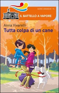 Tutta colpa di un cane - Anna Vivarelli - Libro Piemme 2014, Il battello a vapore. Serie arancio | Libraccio.it