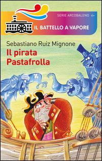 Il pirata Pastafrolla. Ediz. illustrata - Sebastiano Ruiz-Mignone - Libro Piemme 2014, Il battello a vapore. Serie arcobaleno | Libraccio.it