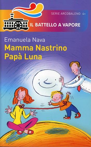 Mamma Nastrino, papà Luna. Ediz. illustrata - Emanuela Nava - Libro Piemme 2014, Il battello a vapore. Serie arcobaleno | Libraccio.it