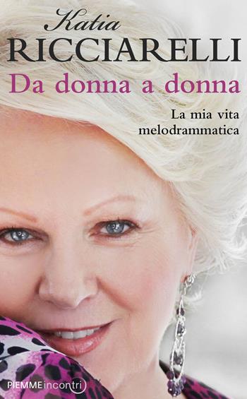 Da donna a donna. La mia vita melodrammatica - Katia Ricciarelli - Libro Piemme 2015, Incontri | Libraccio.it