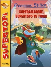 Superallarme, supertopo in fuga! Ediz. illustrata - Geronimo Stilton - Libro Piemme 2015, Supertopi | Libraccio.it