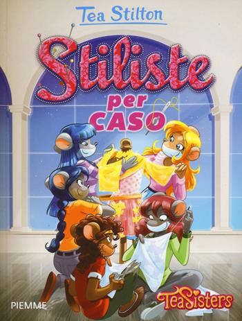 Stiliste per caso - Tea Stilton - Libro Piemme 2015, Tea Sisters. Vita al college | Libraccio.it
