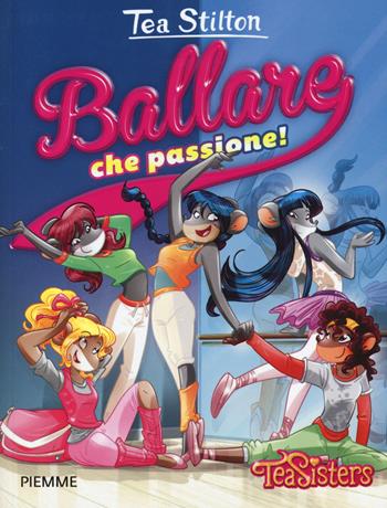Ballare che passione! - Tea Stilton - Libro Piemme 2015, Tea Sisters. Vita al college | Libraccio.it