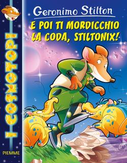 E poi ti mordicchio la coda, Stiltonix! Ediz. illustrata - Geronimo Stilton - Libro Piemme 2015, I Cosmotopi | Libraccio.it