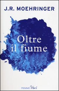 Oltre il fiume - J. R. Moehringer - Libro Piemme 2014, Piemme voci | Libraccio.it