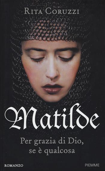 Matilde. Per grazia di Dio, se è qualcosa - Rita Coruzzi - Libro Piemme 2015 | Libraccio.it