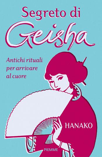 Segreto di geisha. Antichi rituali per arrivare al cuore - Hanako - Libro Piemme 2015 | Libraccio.it
