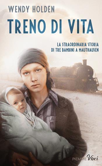 Treno di vita. La straordinaria storia di tre bambini a Mauthausen - Wendy Holden - Libro Piemme 2015, Piemme voci | Libraccio.it