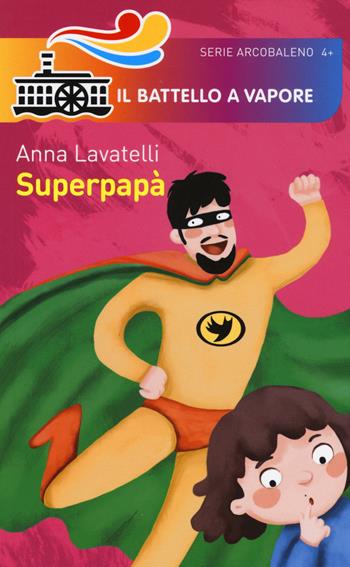 Superpapà - Anna Lavatelli - Libro Piemme 2015, Il battello a vapore. Serie arcobaleno | Libraccio.it