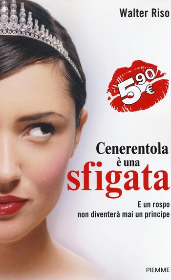 Cenerentola è una sfigata. E un rospo non diventerà mai un principe - Walter Riso - Libro Piemme 2014 | Libraccio.it