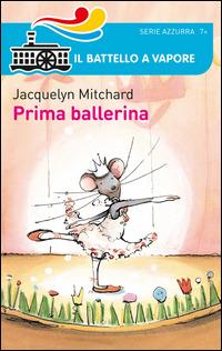 Prima ballerina. Ediz. illustrata - Jacquelyn Mitchard - Libro Piemme 2014, Il battello a vapore. Serie azzurra | Libraccio.it