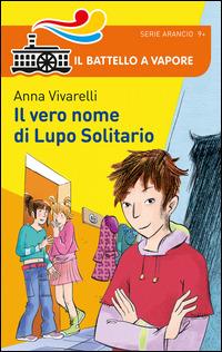 Il vero nome di Lupo Solitario - Anna Vivarelli - Libro Piemme 2014, Il battello a vapore. Serie arancio | Libraccio.it