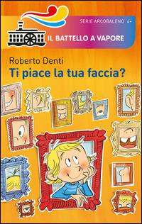 Ti piace la tua faccia? Ediz. illustrata - Roberto Denti - Libro Piemme 2014, Il battello a vapore. Serie arcobaleno | Libraccio.it