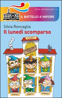 Il lunedì scomparso. Ediz. illustrata - Silvia Roncaglia - Libro Piemme 2014, Il battello a vapore. Serie arcobaleno | Libraccio.it