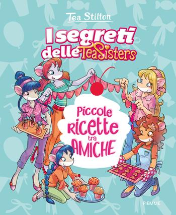 Piccole ricette tra amiche. Con adesivi - Tea Stilton - Libro Piemme 2015, I segreti delle Tea Sisters | Libraccio.it