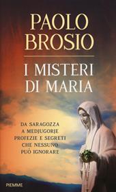 I misteri di Maria. Da Saragozza a Medjugorje profezie e segreti che nessuno può ignorare