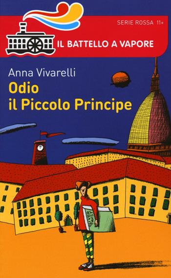 Odio il Piccolo Principe - Anna Vivarelli - Libro Piemme 2016, Il battello a vapore. Serie rossa | Libraccio.it