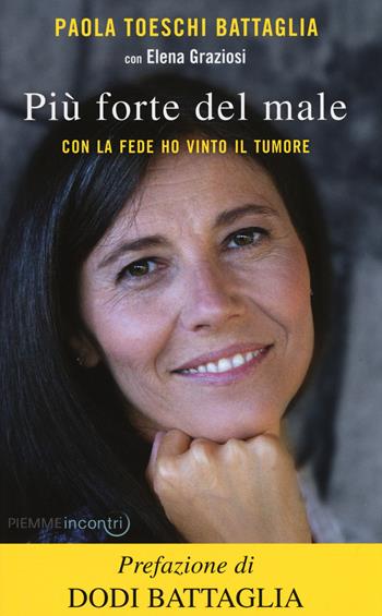 Più forte del male. Con la fede ho vinto il tumore - Paola Toeschi Battaglia, Elena Graziosi - Libro Piemme 2015, Incontri | Libraccio.it