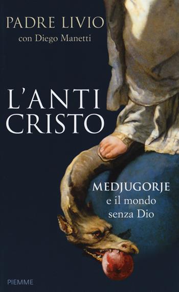 L' anticristo. Medjugorje e il mondo senza Dio - Livio Fanzaga, Diego Manetti - Libro Piemme 2015 | Libraccio.it