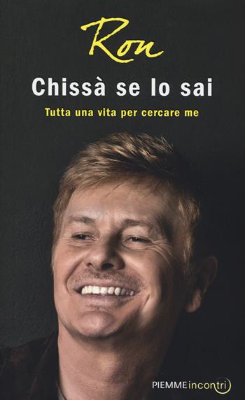 Chissà se lo sai. Tutta una vita per cercare me - Ron - Libro Piemme 2015, Incontri | Libraccio.it